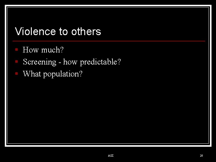 Violence to others § How much? § Screening - how predictable? § What population?