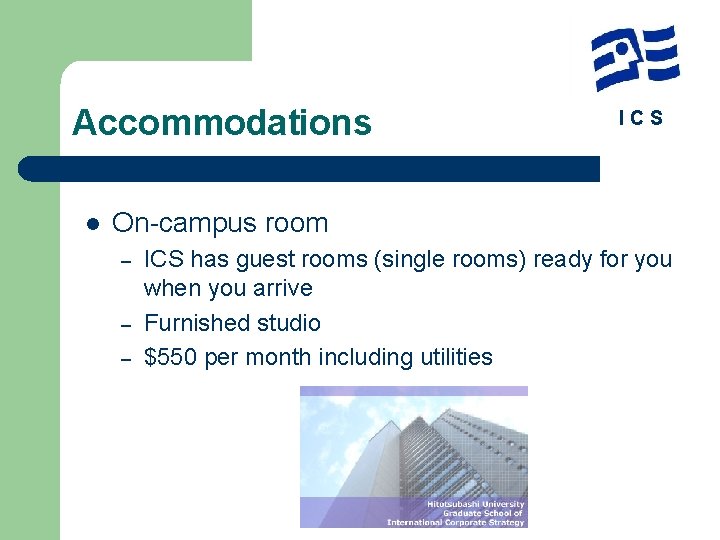 Accommodations l ICS On-campus room – – – ICS has guest rooms (single rooms)