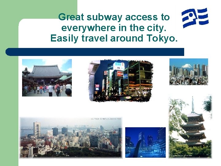 Great subway access to everywhere in the city. Easily travel around Tokyo. 
