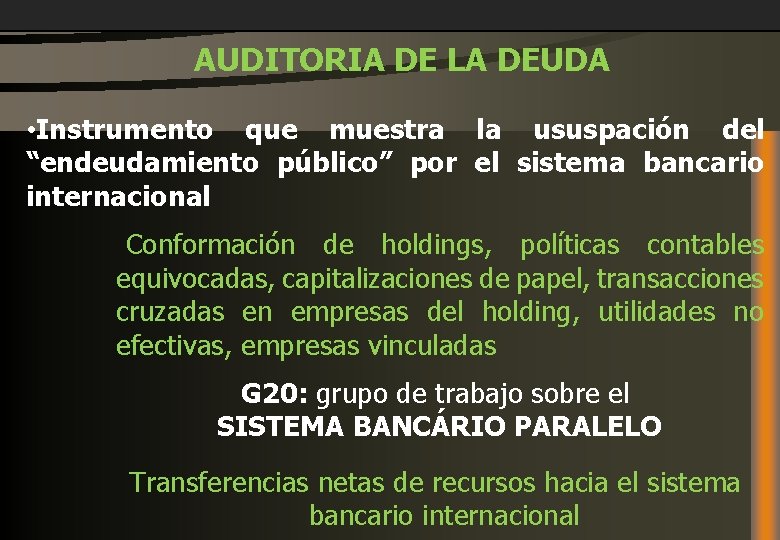  AUDITORIA DE LA DEUDA • Instrumento que muestra la ususpación del “endeudamiento público”