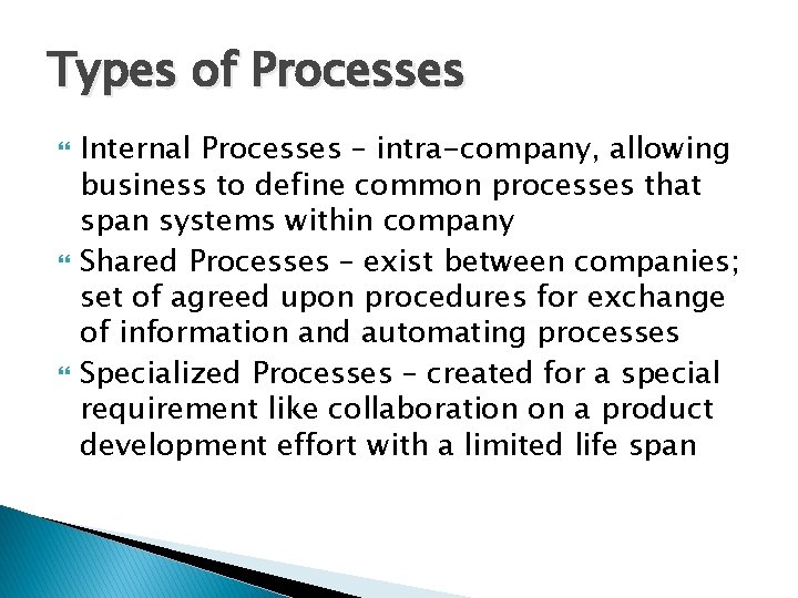Types of Processes Internal Processes – intra-company, allowing business to define common processes that