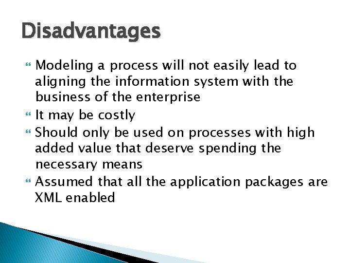 Disadvantages Modeling a process will not easily lead to aligning the information system with