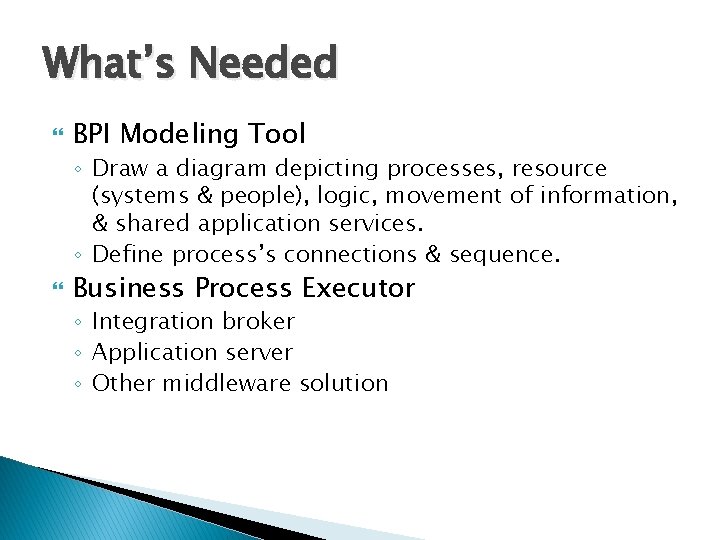 What’s Needed BPI Modeling Tool ◦ Draw a diagram depicting processes, resource (systems &