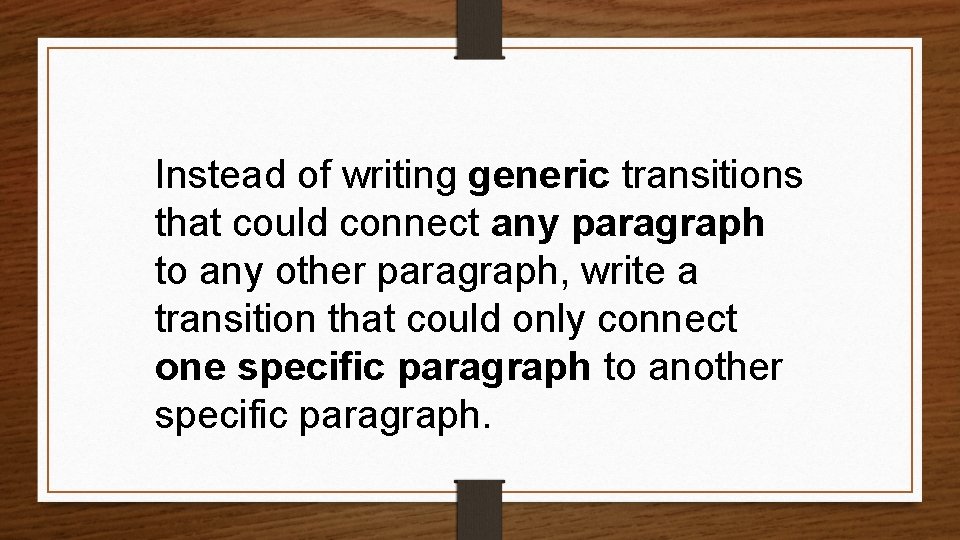 Instead of writing generic transitions that could connect any paragraph to any other paragraph,