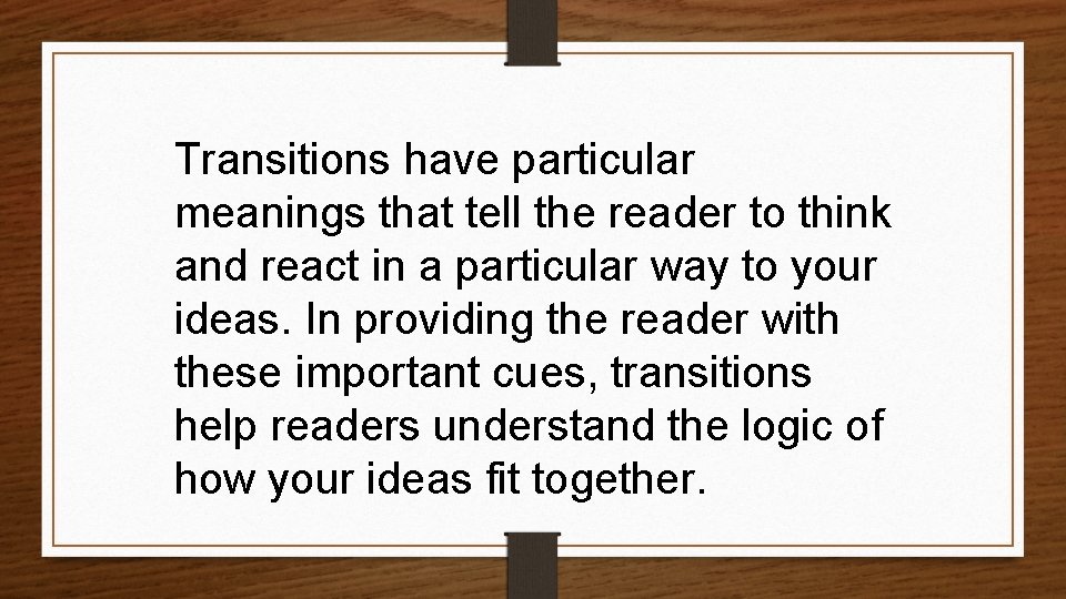 Transitions have particular meanings that tell the reader to think and react in a