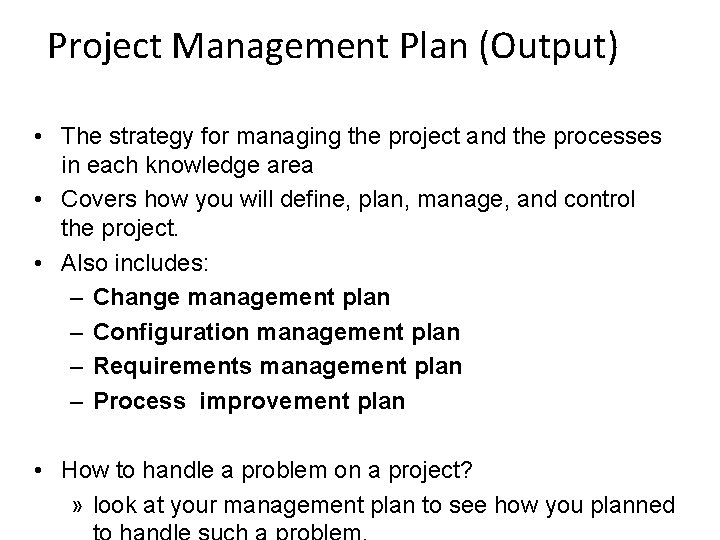 Project Management Plan (Output) • The strategy for managing the project and the processes