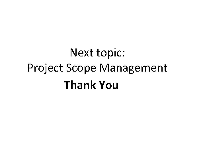 Next topic: Project Scope Management Thank You 