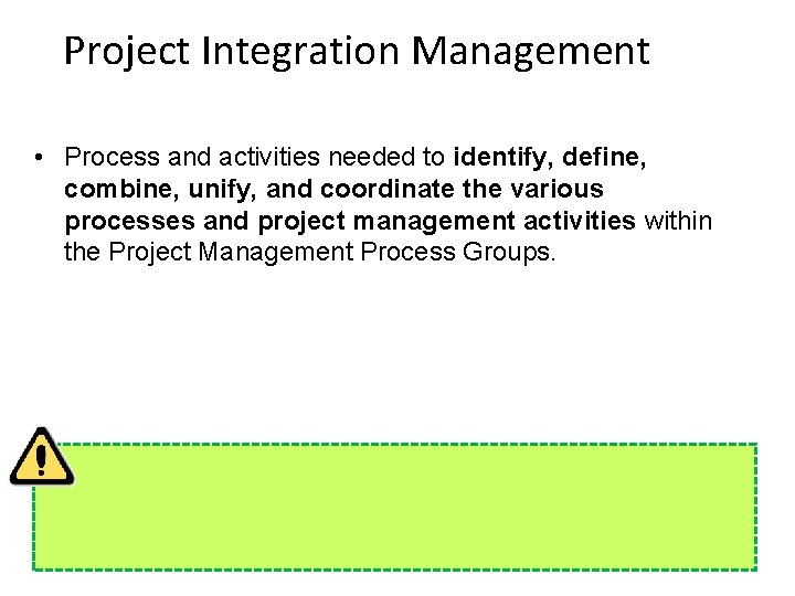 Project Integration Management • Process and activities needed to identify, define, combine, unify, and
