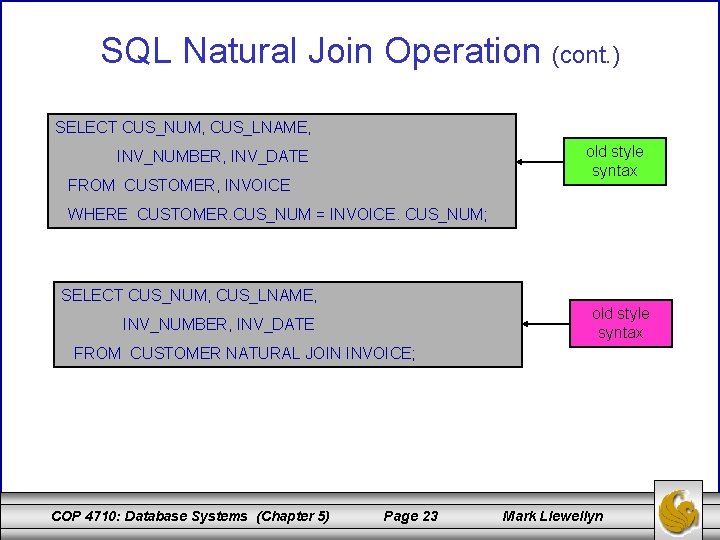 SQL Natural Join Operation (cont. ) SELECT CUS_NUM, CUS_LNAME, old style syntax INV_NUMBER, INV_DATE