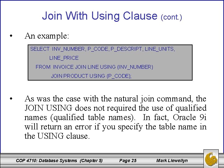 Join With Using Clause (cont. ) • An example: SELECT INV_NUMBER, P_CODE, P_DESCRIPT, LINE_UNITS,