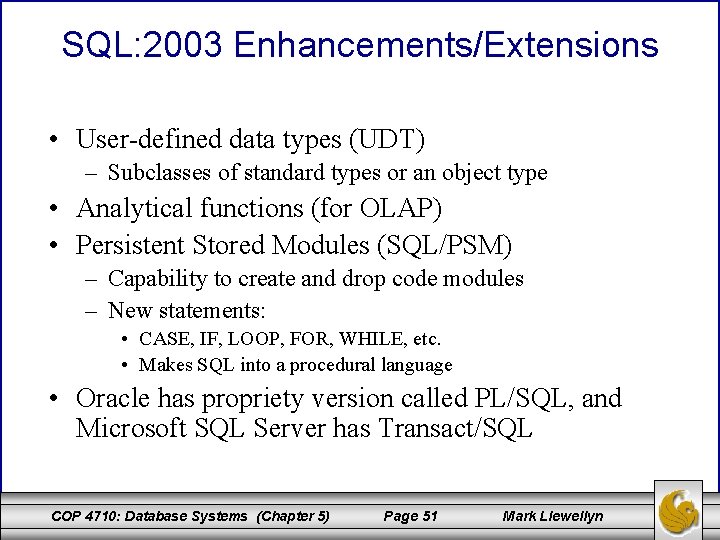 SQL: 2003 Enhancements/Extensions • User-defined data types (UDT) – Subclasses of standard types or