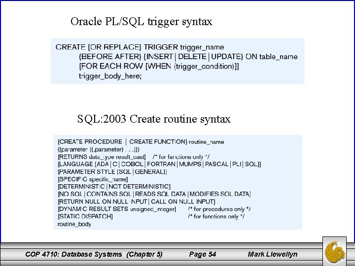 Oracle PL/SQL trigger syntax SQL: 2003 Create routine syntax COP 4710: Database Systems (Chapter