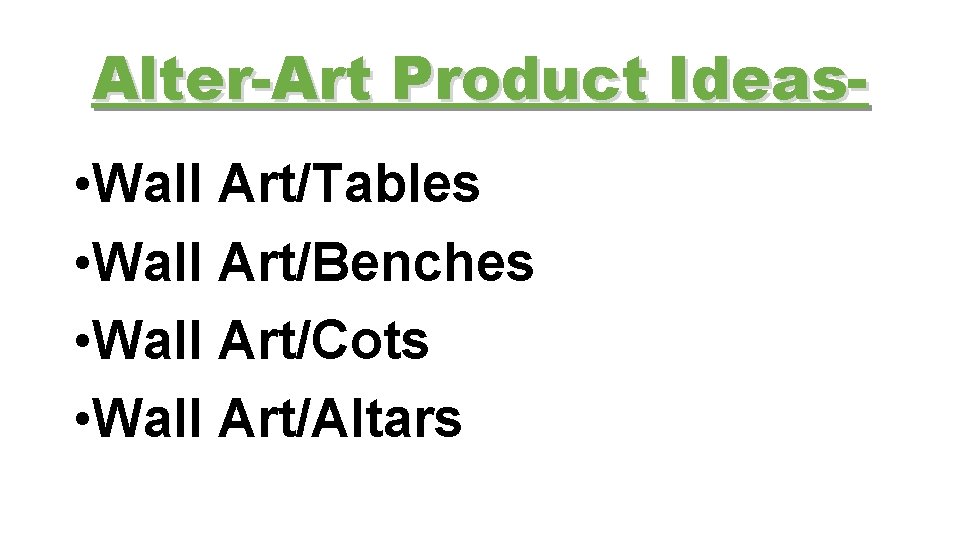 Alter-Art Product Ideas • Wall Art/Tables • Wall Art/Benches • Wall Art/Cots • Wall