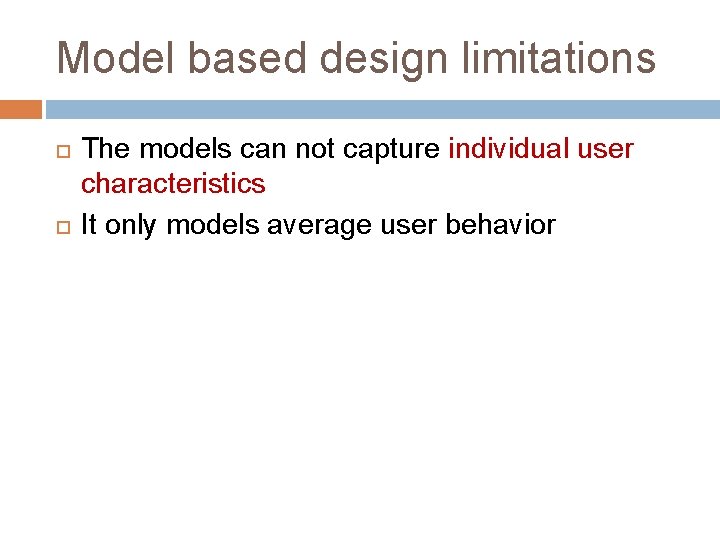 Model based design limitations The models can not capture individual user characteristics It only Model based design limitations The models can not capture individual user characteristics It only