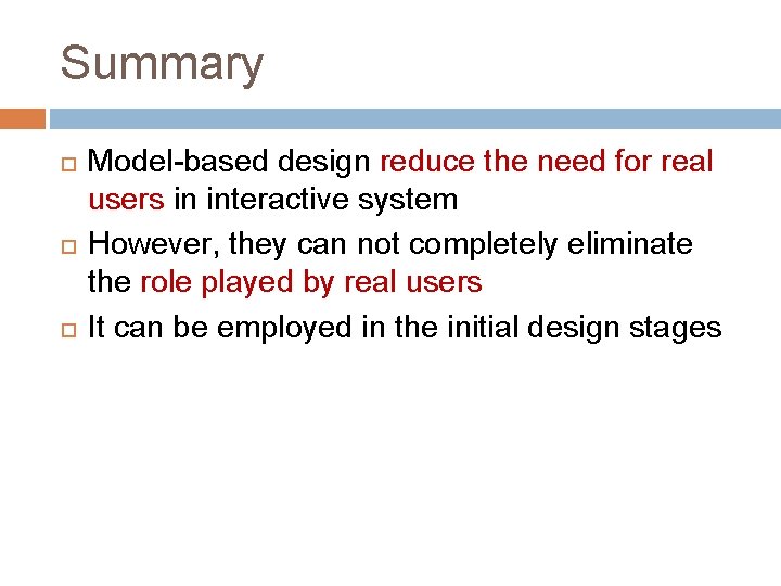 Summary Model-based design reduce the need for real users in interactive system However, they