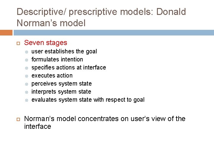 Descriptive/ prescriptive models: Donald Norman’s model Seven stages user establishes the goal formulates intention