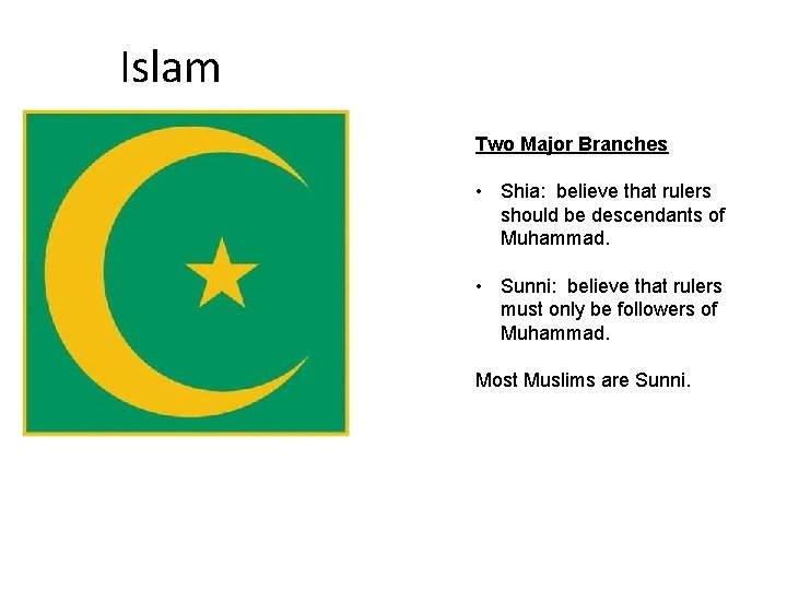 Islam Two Major Branches • Shia: believe that rulers should be descendants of Muhammad.