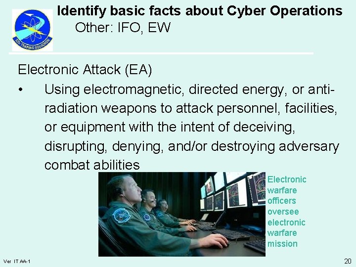 Identify basic facts about Cyber Operations Other: IFO, EW Electronic Attack (EA) • Using