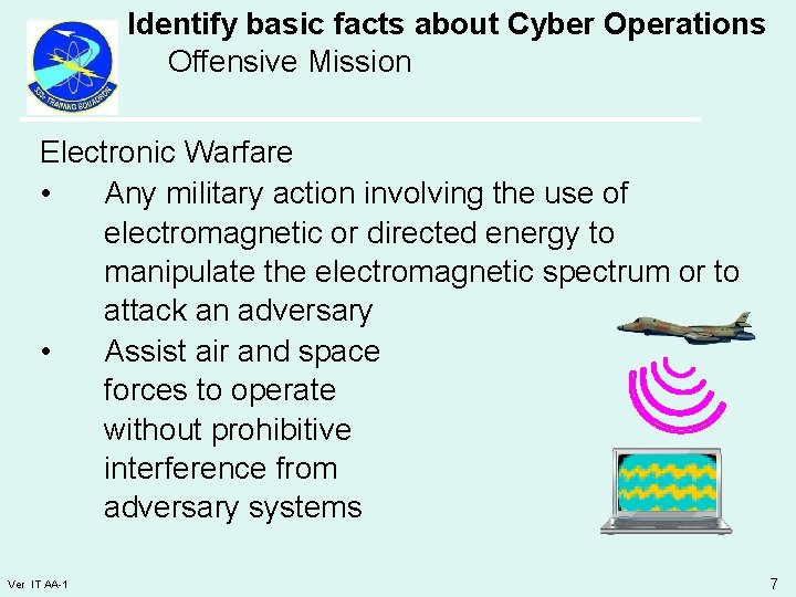 Identify basic facts about Cyber Operations Offensive Mission Electronic Warfare • Any military action