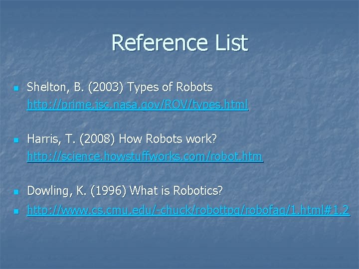 Reference List n n Shelton, B. (2003) Types of Robots http: //prime. jsc. nasa.