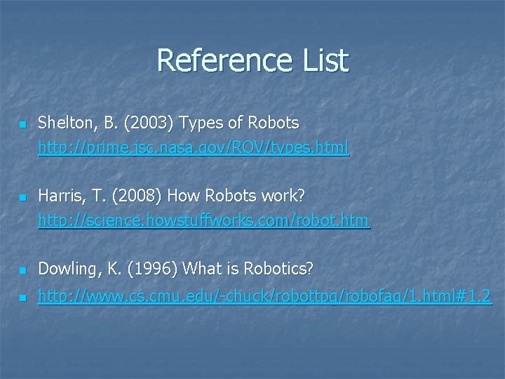Reference List n n Shelton, B. (2003) Types of Robots http: //prime. jsc. nasa.