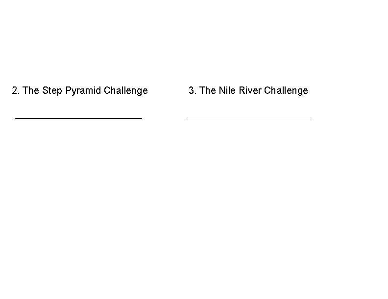 2. The Step Pyramid Challenge 3. The Nile River Challenge 