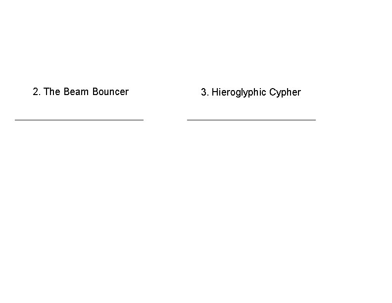 2. The Beam Bouncer 3. Hieroglyphic Cypher 