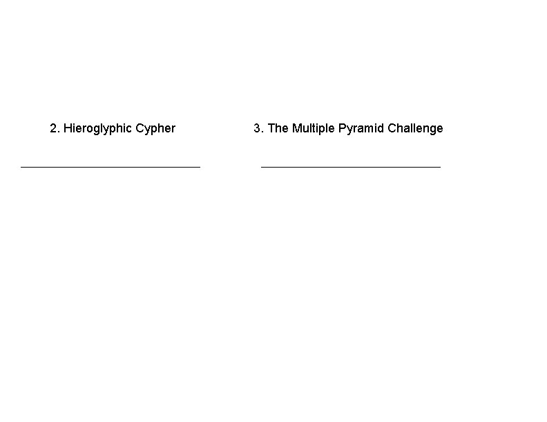 2. Hieroglyphic Cypher 3. The Multiple Pyramid Challenge 