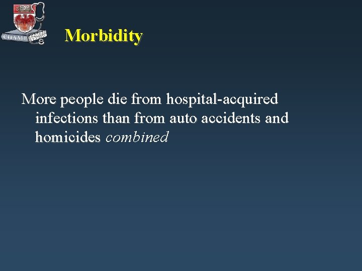 Morbidity More people die from hospital-acquired infections than from auto accidents and homicides combined