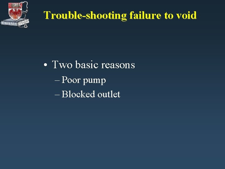 Trouble-shooting failure to void • Two basic reasons – Poor pump – Blocked outlet