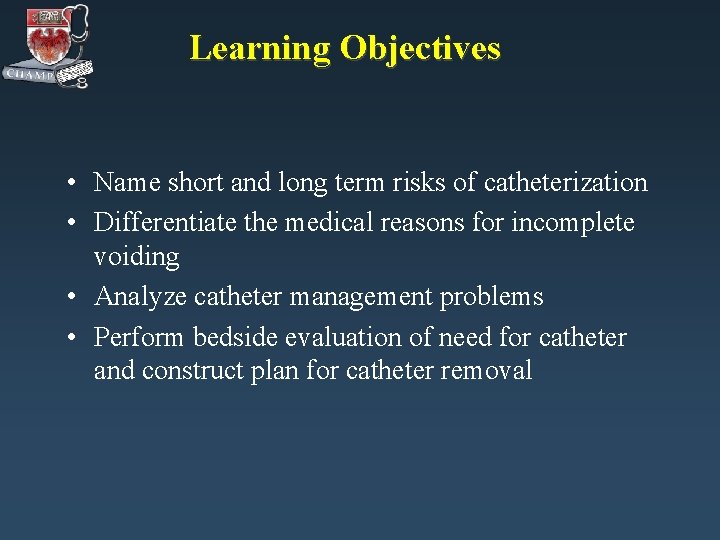 Learning Objectives • Name short and long term risks of catheterization • Differentiate the
