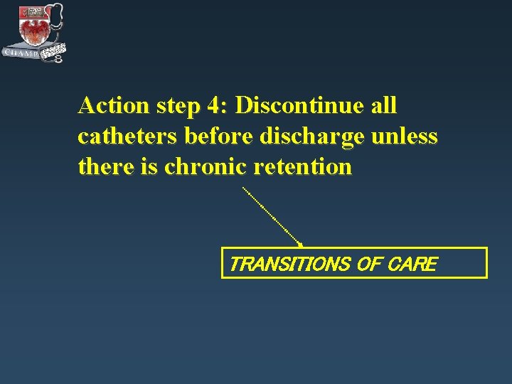 Action step 4: Discontinue all catheters before discharge unless there is chronic retention TRANSITIONS