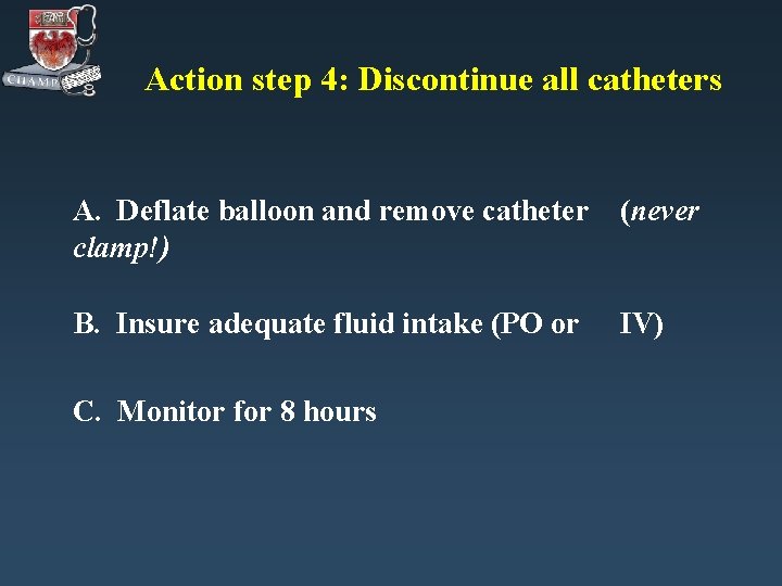 Action step 4: Discontinue all catheters A. Deflate balloon and remove catheter clamp!) (never