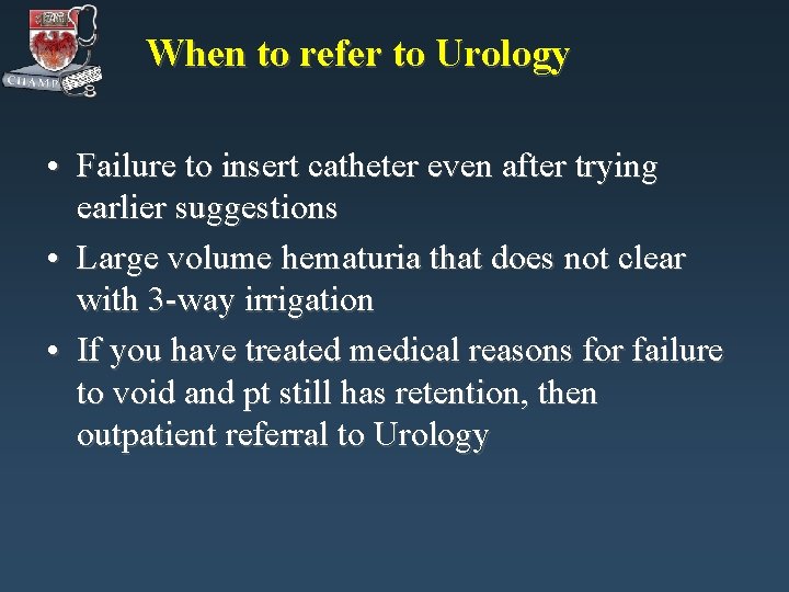 When to refer to Urology • Failure to insert catheter even after trying earlier