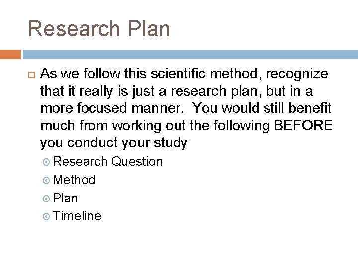 Research Plan As we follow this scientific method, recognize that it really is just