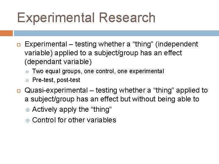 Experimental Research Experimental – testing whether a “thing” (independent variable) applied to a subject/group