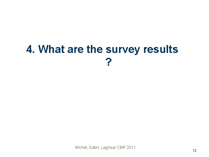 4. What are the survey results ? Michel, Sabri, Lagroue CBR 2011 12 
