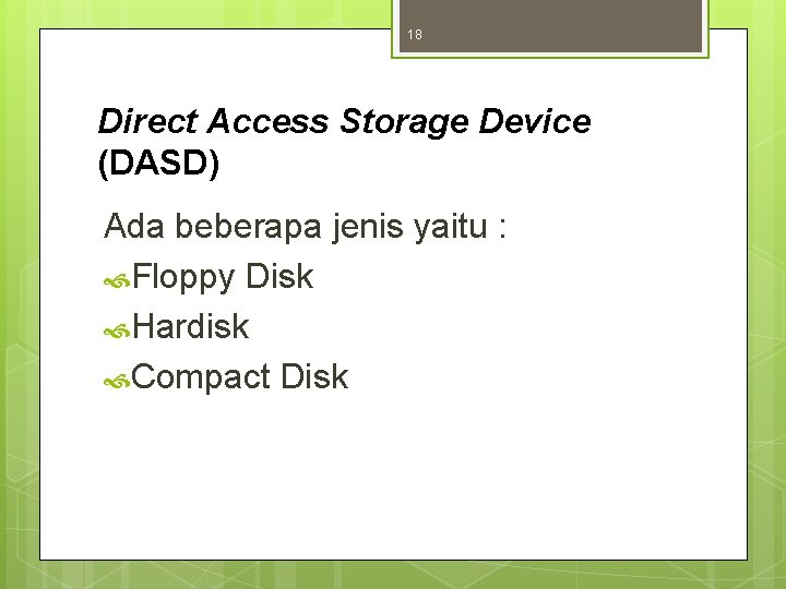 18 Direct Access Storage Device (DASD) Ada beberapa jenis yaitu : Floppy Disk Hardisk