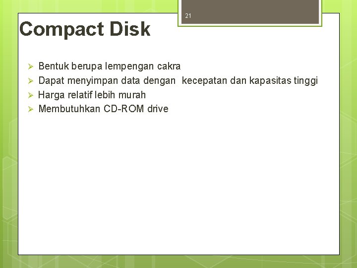 Compact Disk Ø Ø 21 Bentuk berupa lempengan cakra Dapat menyimpan data dengan kecepatan