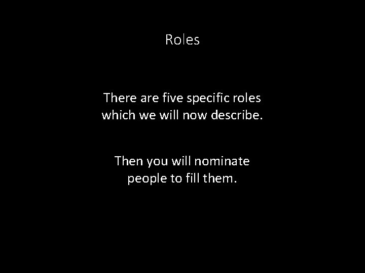 Roles There are five specific roles which we will now describe. Then you will