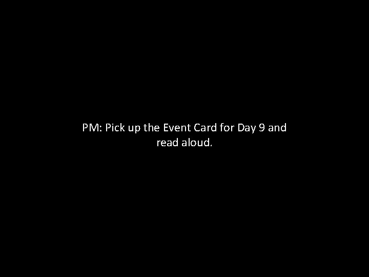 PM: Pick up the Event Card for Day 9 and read aloud. 