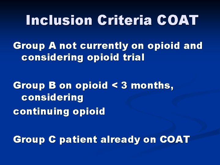 Inclusion Criteria COAT Group A not currently on opioid and considering opioid trial Group