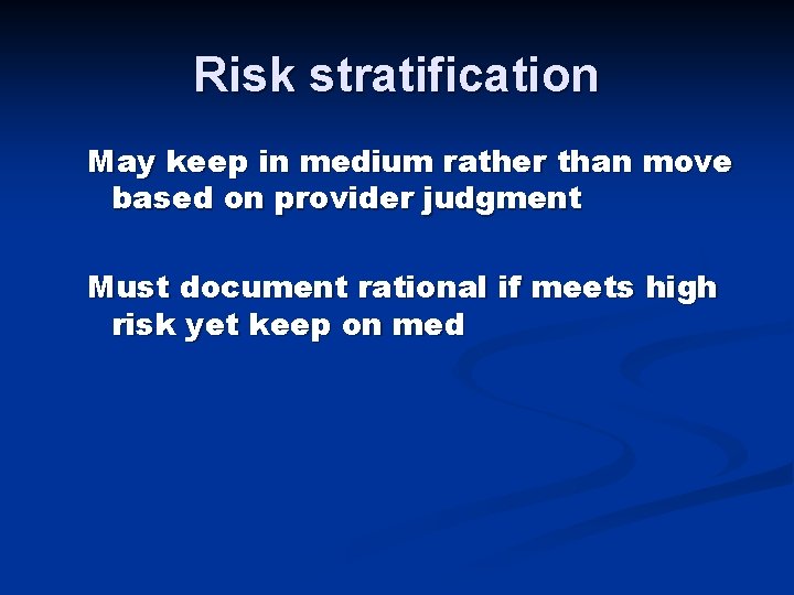 Risk stratification May keep in medium rather than move based on provider judgment Must