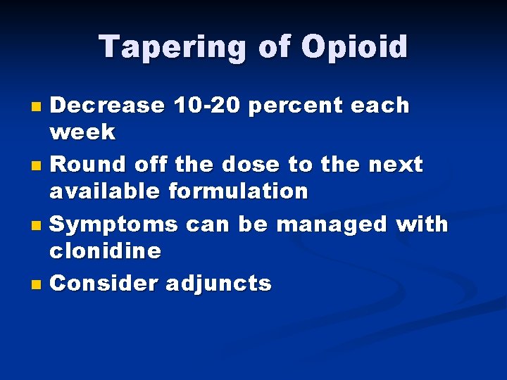 Tapering of Opioid Decrease 10 -20 percent each week n Round off the dose