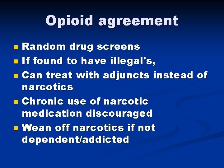 Opioid agreement Random drug screens n If found to have illegal's, n Can treat
