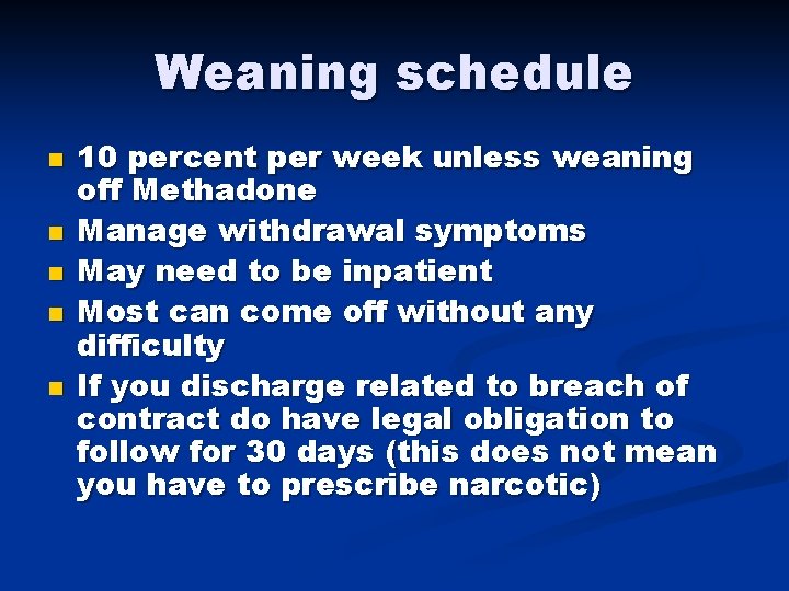 Weaning schedule n n n 10 percent per week unless weaning off Methadone Manage