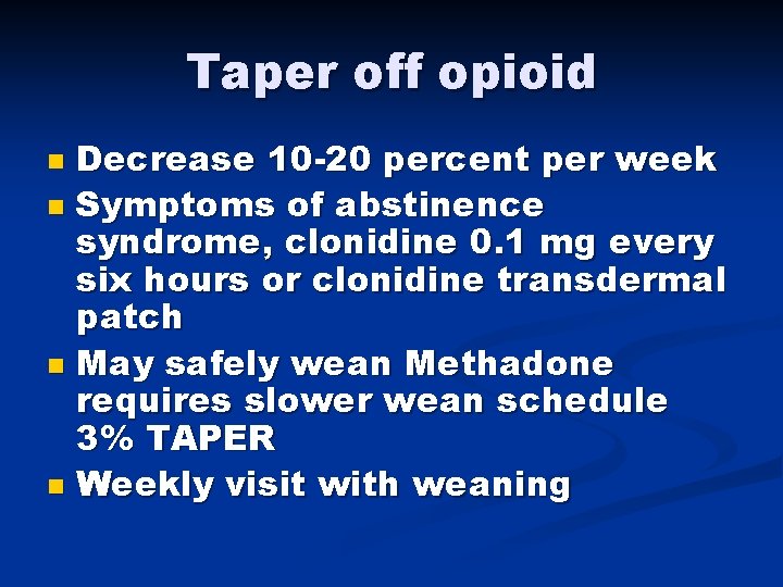 Taper off opioid Decrease 10 -20 percent per week n Symptoms of abstinence syndrome,