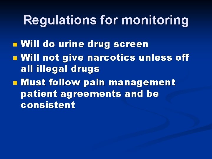 Regulations for monitoring Will do urine drug screen n Will not give narcotics unless