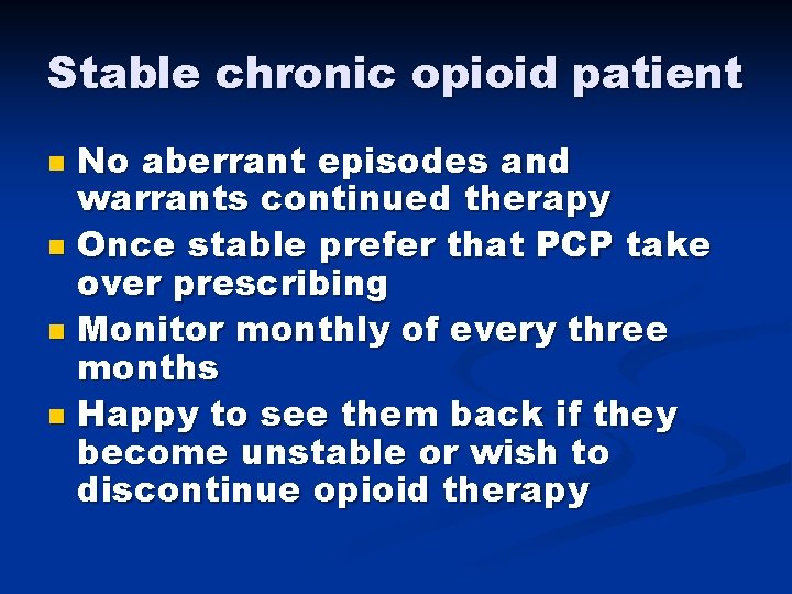 Stable chronic opioid patient No aberrant episodes and warrants continued therapy n Once stable