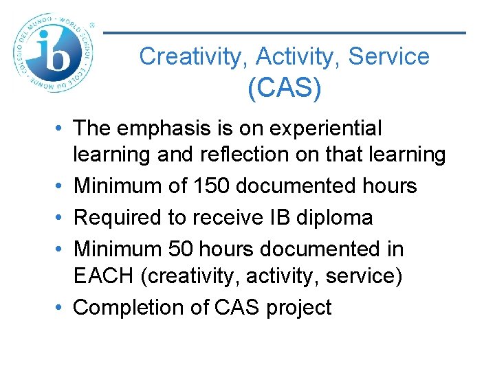 Creativity, Activity, Service (CAS) • The emphasis is on experiential learning and reflection on